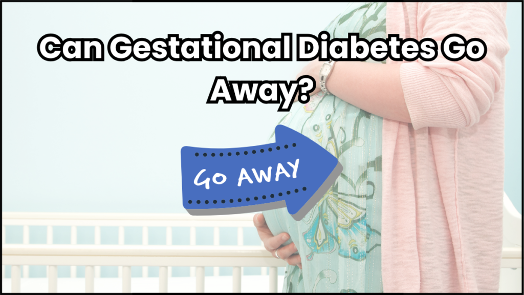 Gestational Diabetes: Everything You Need to Know 5 Can Gestational Diabetes Go Away