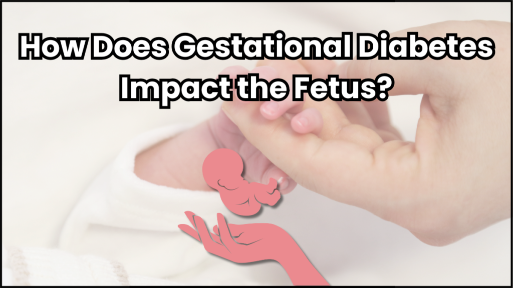 Gestational Diabetes: Everything You Need to Know 6 How Does Gestational Diabetes Impact the Fetus