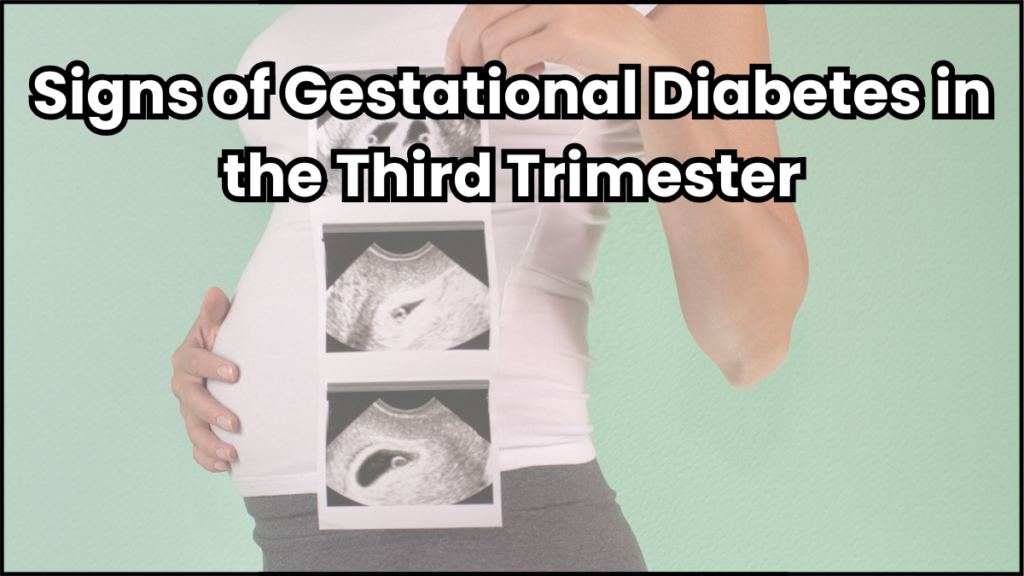 Gestational Diabetes: Everything You Need to Know 7 Signs of Gestational Diabetes in the Third Trimester