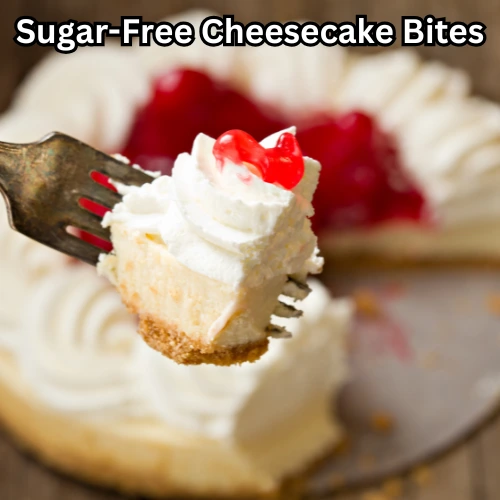 Best Desserts for Diabetics: Satisfy Your Sweet Tooth Without the Sugar Spikes! 9 desserts for diabetic Sugar-Free Cheesecake Bites