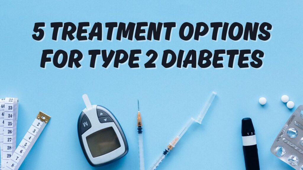 Treatment Options for Type 2 Diabetes: A Simple Guide to Taking Control of Your Health 3 5 treatment options for type 2 diabetes